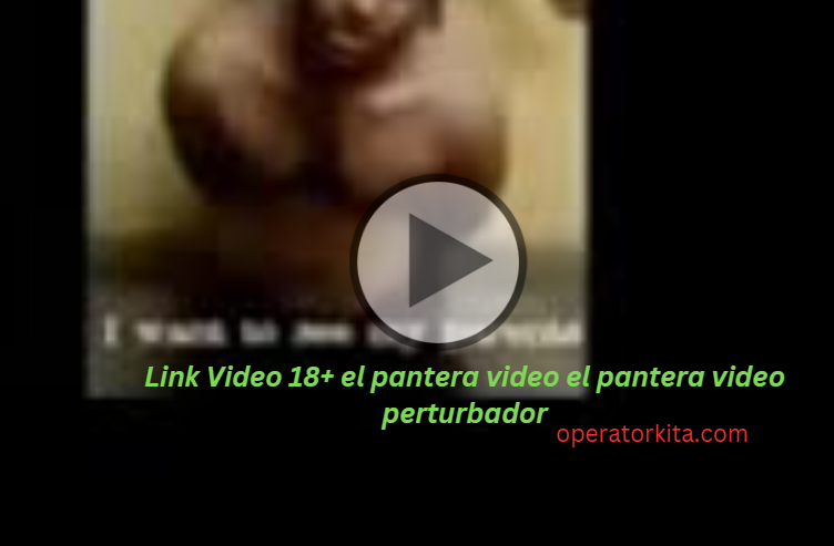 Link Video 18+ el pantera video el pantera video perturbador